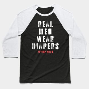 real men wear diapers - trump 2024 Baseball T-Shirt